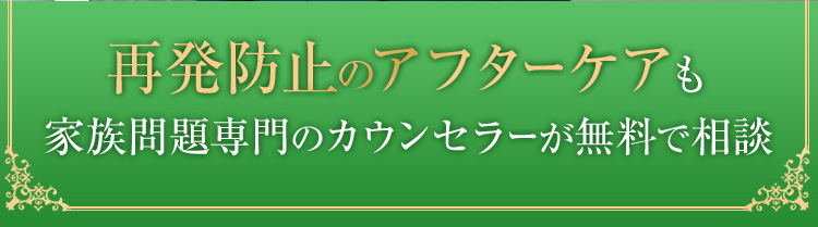 再発防止のアフターケアも家族門ぢ専門のカウンセラーが無料で相談