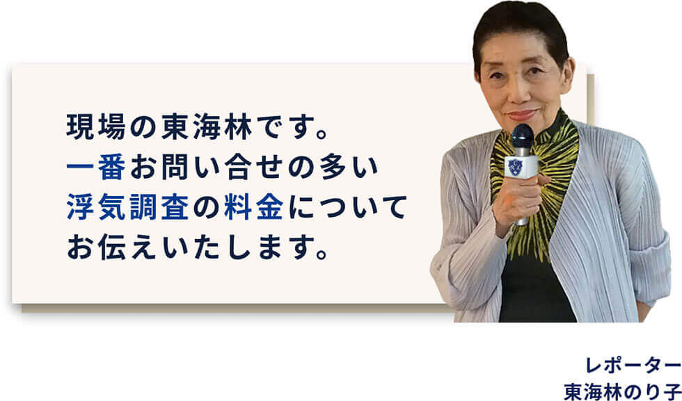 現場の東海林です。一番お問い合わせの多い浮気調査の料金についてお伝えいたします。